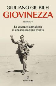  Giovinezza : la guerra e la prigionia di una generazione tradita,  Giubilei Giuliano Biblioteca Tione di Trento